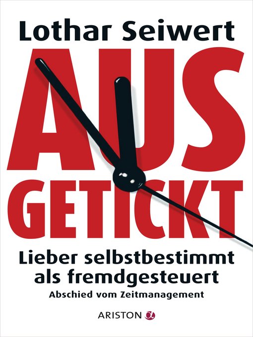 Title details for Ausgetickt: Lieber selbstbestimmt als fremdgesteuert. Abschied vom Zeitmanagement by Lothar Seiwert - Available